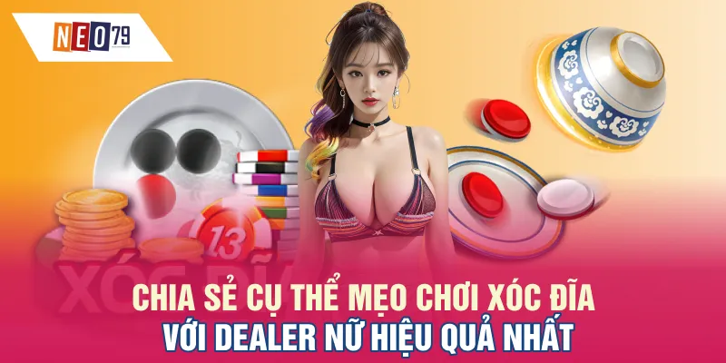 Chia sẻ cụ thể mẹo chơi Xóc đĩa với Dealer nữ hiệu quả nhất