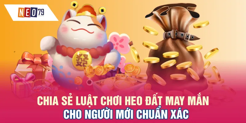 Chia sẻ luật chơi Heo Đất May Mắn cho người mới chuẩn xác