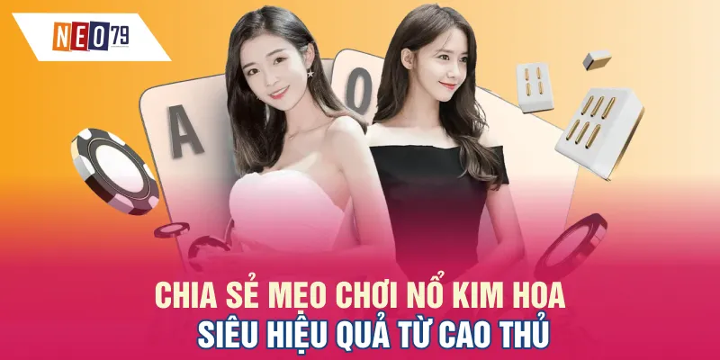 Chia sẻ mẹo chơi Nổ Kim Hoa siêu hiệu quả từ cao thủ