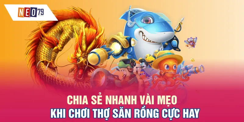 Chia sẻ nhanh vài mẹo khi chơi Thợ Săn Rồng cực hay