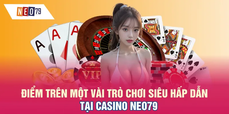 Điểm tên một vài trò chơi siêu hấp dẫn tại Casino NEO79