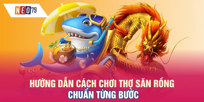 Hướng dẫn cách chơi Thợ Săn Rồng chuẩn từng bước
