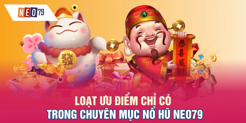 Loạt ưu điểm chỉ có trong chuyên mục Nổ hũ NEO79