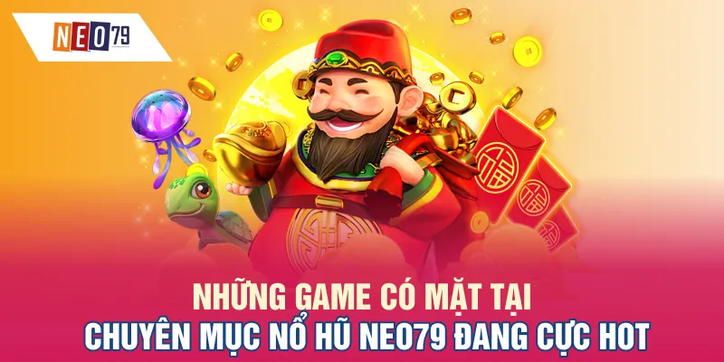 Những game có mặt tại chuyên mục Nổ hũ NEO79 đang cực hot