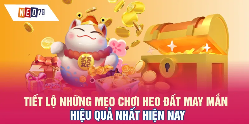 Tiết lộ những mẹo chơi Heo Đất May Mắn hiệu quả nhất hiện nay